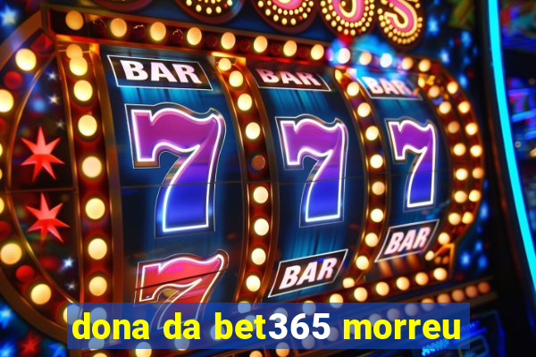 dona da bet365 morreu